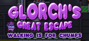 Glorch’s Great Escape: Walking is for Chumps