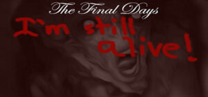 The Final Days: I’m Still Alive