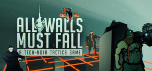 All Walls Must Fall – A Tech-Noir Tactics Game