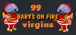 Baby’s on fire: 99 virgins