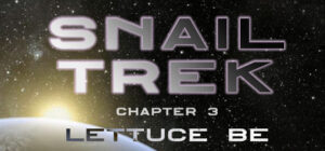 Snail Trek – Chapter 3: Lettuce Be