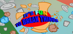 It’s Fun To Break Things