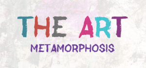 THE ART – Metamorphosis