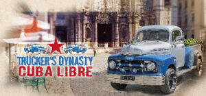 Trucker’s Dynasty – Cuba Libre