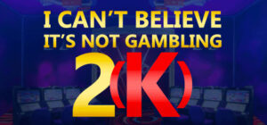 I Can’t Believe It’s Not Gambling 2(K)