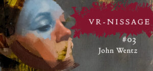 VR-NISSAGE 3 – John Wentz Art Exhibition
